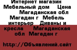 Интернет-магазин «Мебельный дом» › Цена ­ 596 - Магаданская обл., Магадан г. Мебель, интерьер » Диваны и кресла   . Магаданская обл.,Магадан г.